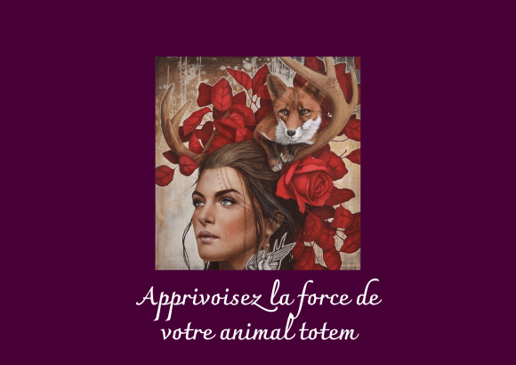 Apprivoisez la force de votre animal totem – Renforcer l&rsquo;image de&nbsp;soi