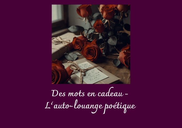 Des mots en cadeau – L’auto-louange&nbsp;poétique